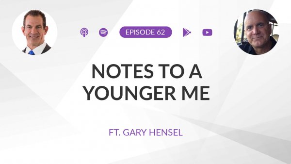 Ep 62: Notes to a Younger Me ft. Gary Hensel