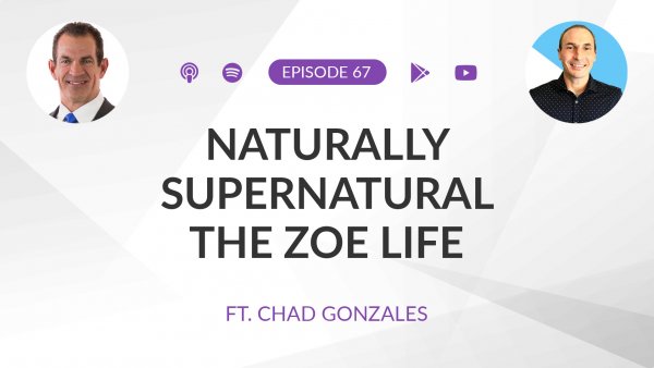 Ep 67: Naturally Supernatural: The ZOE Life ft. Chad Gonzales