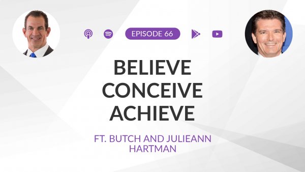 Ep 66: Believe Conceive Achieve ft. Butch and Julieann Hartman