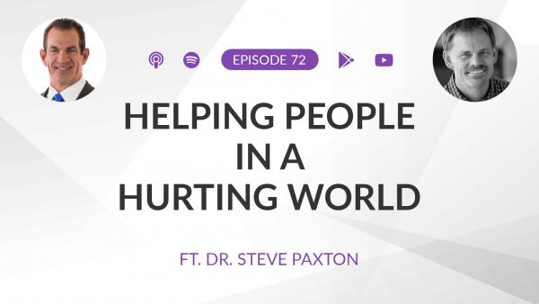 Ep 72: Helping People in a Hurting World ft. Dr. Steve Paxton